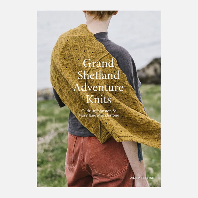 Laine Magazine Gudrun Johnston and Mary Jane Mucklestone Books – Grand Shetland Adventure Knits