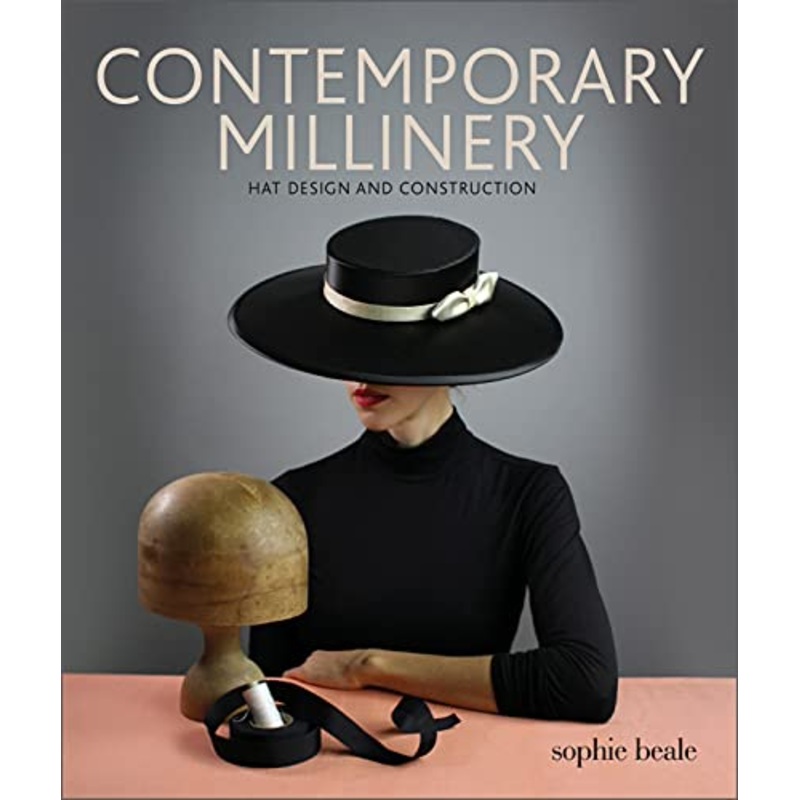 Contemporary Millinery: Hat Design and Construction