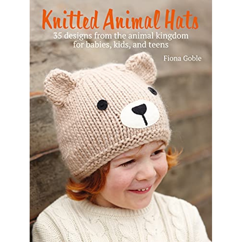 Knitted Animal Hats: 35 wild and wonderful hats for babies, kids and the young at heart