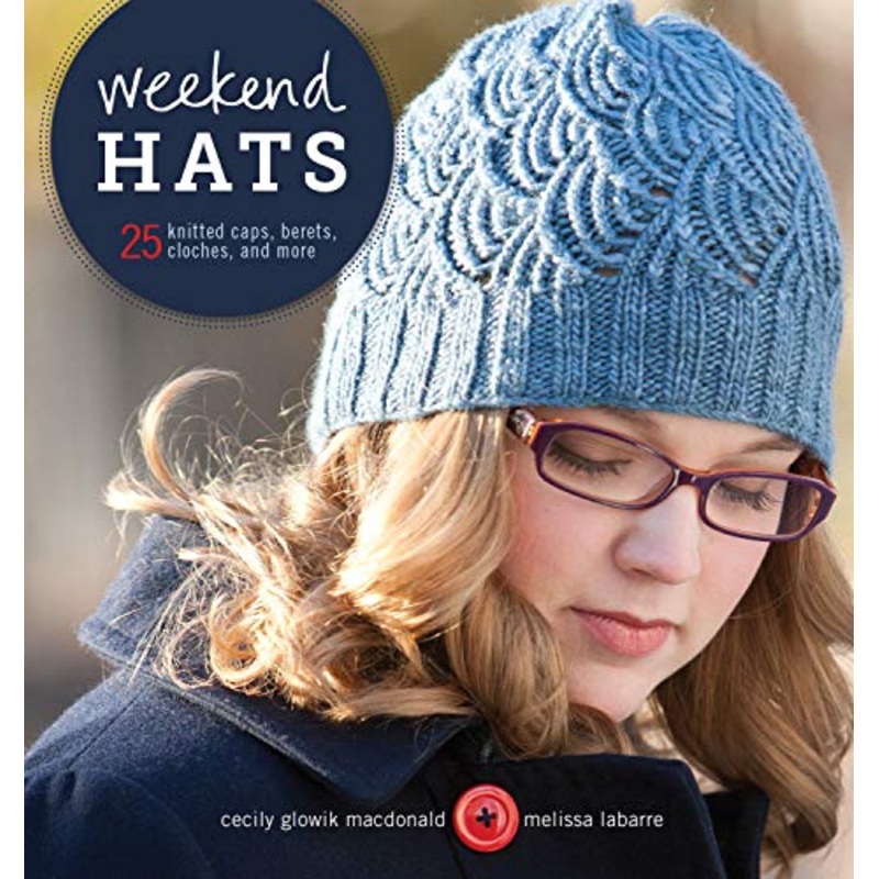 Weekend Hats: 25 Knitted Caps, Berets, Cloches, and More